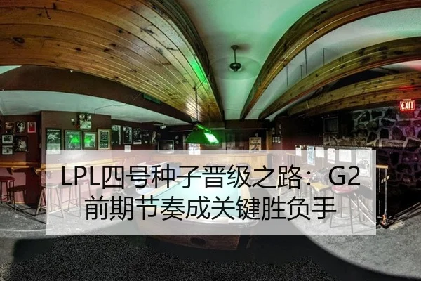 LPL四号种子晋级之路：G2前期节奏成关键胜负手