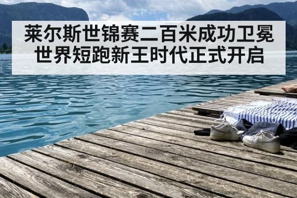 莱尔斯世锦赛二百米成功卫冕 世界短跑新王时代正式开启